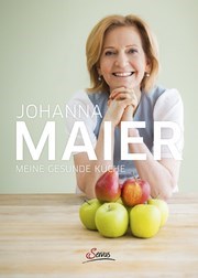 Johanna Maier - Meine gesunde Küche