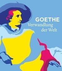 Goethe – Verwandlung der Welt
