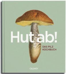 Hut ab! Das Pilzkochbuch