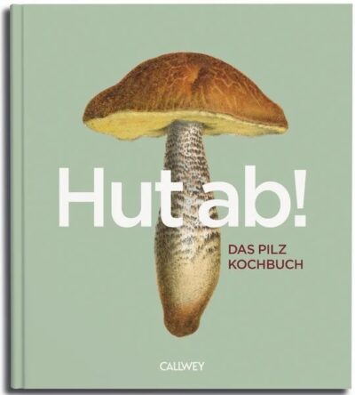 Hut ab! Das Pilzkochbuch