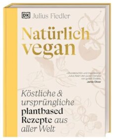 Natürlich vegan – Köstliche & ursprüngliche plantbased Rezepte aus aller Welt