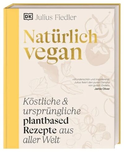 Natürlich vegan - Köstliche & ursprüngliche plantbased Rezepte aus aller Welt