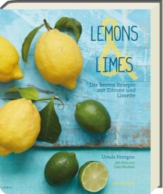 Lemons & Limes – Die 75 besten Rezepte mit Zitrone und Limette