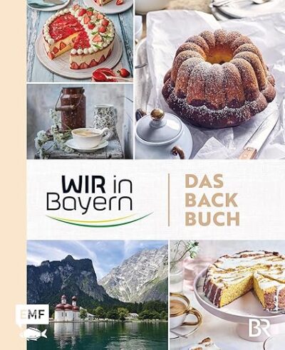 Wir in Bayern – Das Backbuch: 70 Lieblingsrezepte der TV-Konditor*innen
