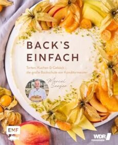 Back’s einfach: Torten, Kuchen & Gebäck – die große Backschule von Konditormeister Marcel Seeger