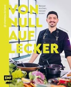 Von Null auf Lecker: Besser kochen, besser essen!