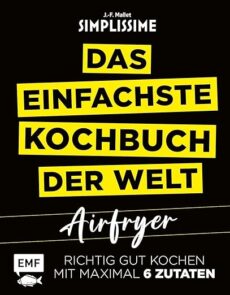 Simplissime – Das einfachste Kochbuch der Welt: Airfryer: Richtig gut kochen mit maximal 6 Zutaten