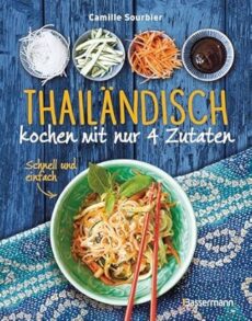 Thailändisch kochen mit nur 4 Zutaten – Schnell und einfach