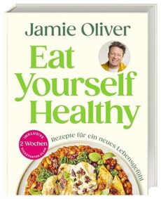 Eat Yourself Healthy: Rezepte für ein neues Lebensgefühl