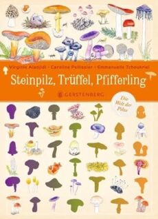 Steinpilz, Trüffel, Pfifferling: Die Welt der Pilze