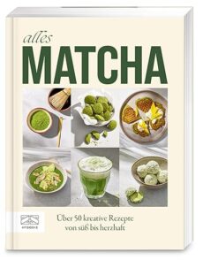 Alles Matcha: Über 50 kreative Rezepte von süss bis herzhaft