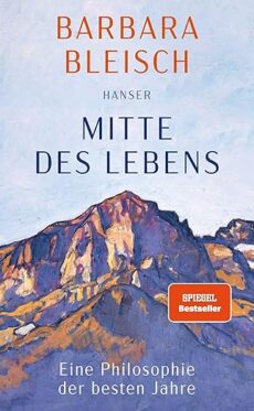 Mitte des Lebens: Eine Philosophie der besten Jahre
