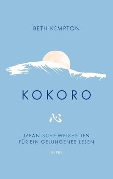 Kokoro: Japanische Weisheiten für ein gelungenes Leben