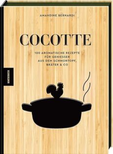 Cocotte: 100 aromatische Rezepte für Genießer aus dem Schmortopf, Bräter & Co