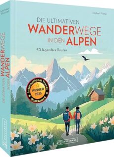 Die ultimativen Wanderwege in den Alpen: 50 legendäre Touren