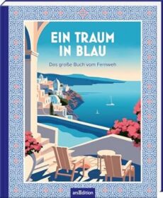 Ein Traum in Blau: Das große Buch vom Fernweh