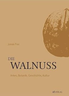 Die Walnuss: Arten, Botanik, Geschichte, Kultur