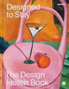 Designed to Stay: The Design Hotels™ Book