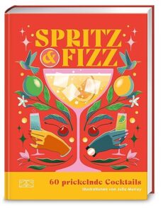 Spritz & Fizz: 60 prickelnde Cocktails