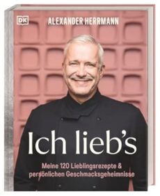 Ich lieb’s: Meine 120 Lieblingsrezepte & persönliche Geschmacksgeheimnisse