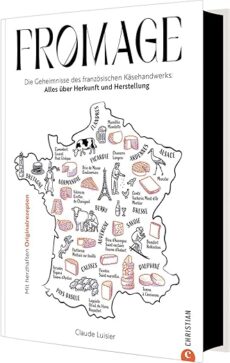 Fromage: Die Geheimnisse des französischen Käsehandwerks: Alles über Herkunft und Herstellung