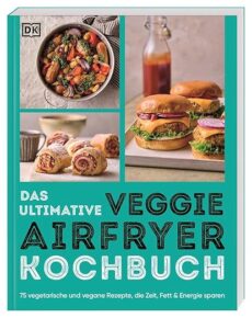 Das ultimative Veggie Airfryer Kochbuch