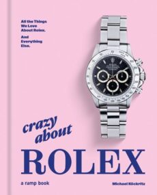Crazy About Rolex All the Things We Love About Rolex. And Everything Else.