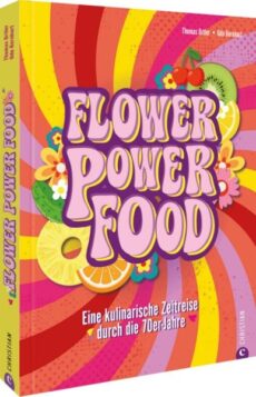 Flower Power Food Eine kulinarische Zeitreise durch die 70er-Jahre Deutsch