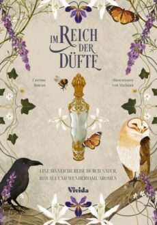 Im Reich der Düfte Eine sinnliche Reise durch Natur, Rituale und wundersame Aromen