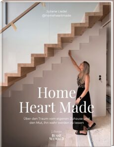 Home Heart Made. Über den Traum vom eigenen Zuhause und den Mut, ihn wahr werden zu lassen